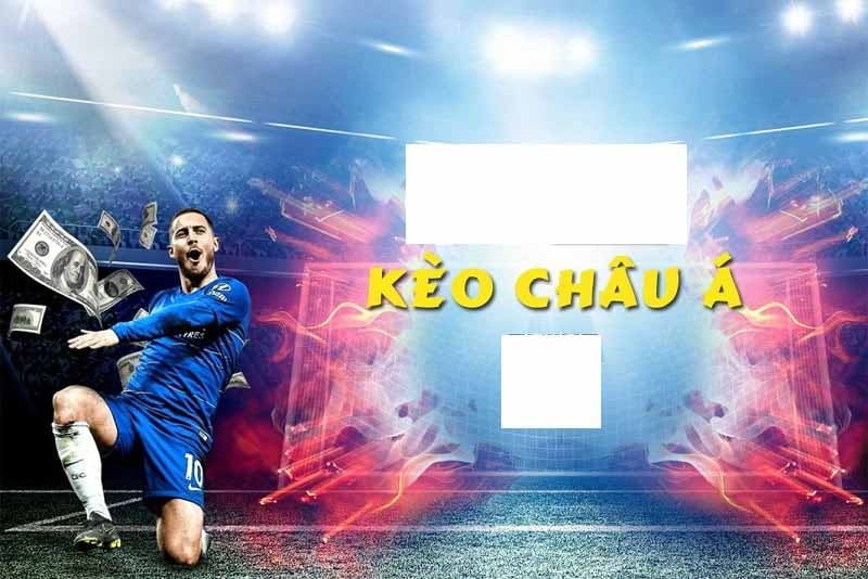 Kèo châu á là gì? Kinh nghiệm đọc kèo chấp châu á luôn thắng 5 keo nha cai 2