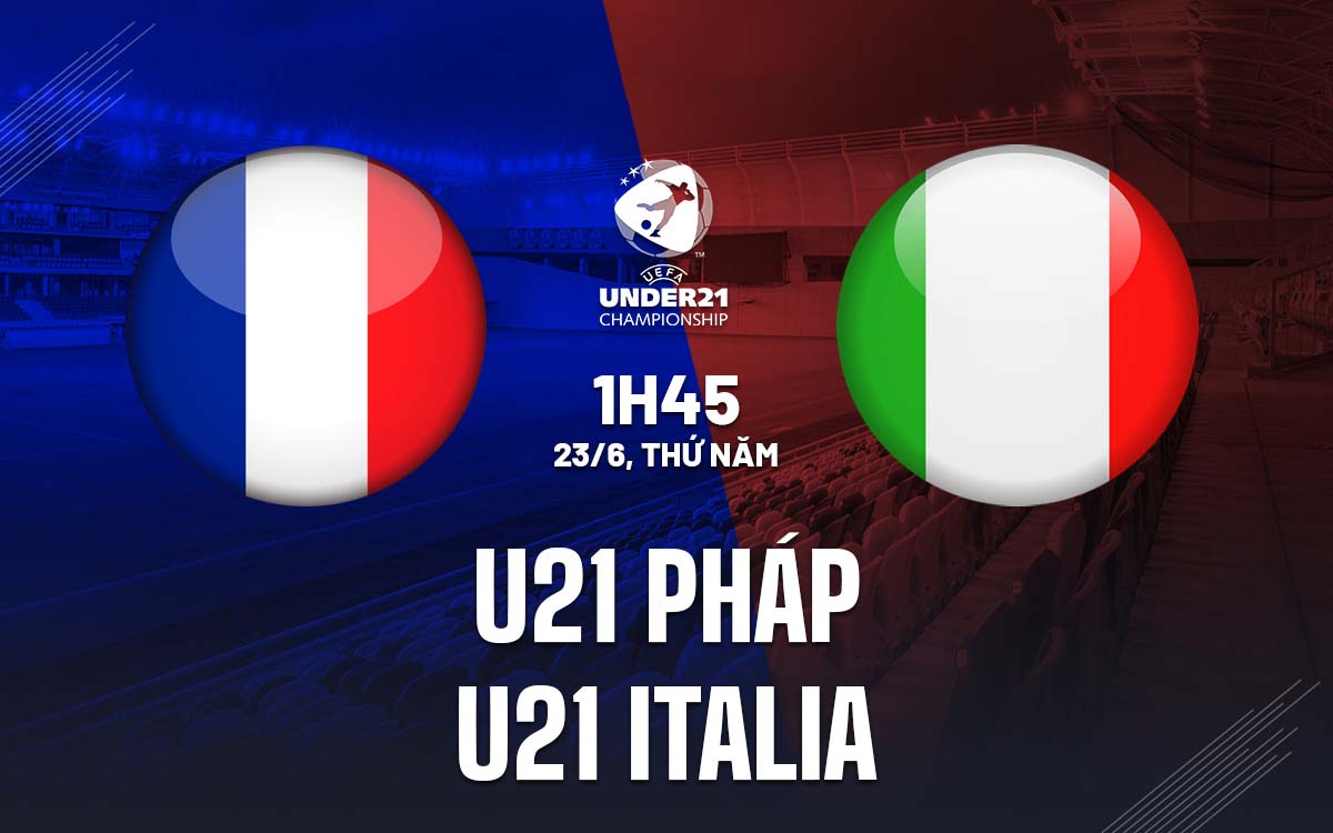Nhận định trận đấu U21 Pháp vs U21 Italia Nhận định trận đấu U21 Pháp vs U21 Italia