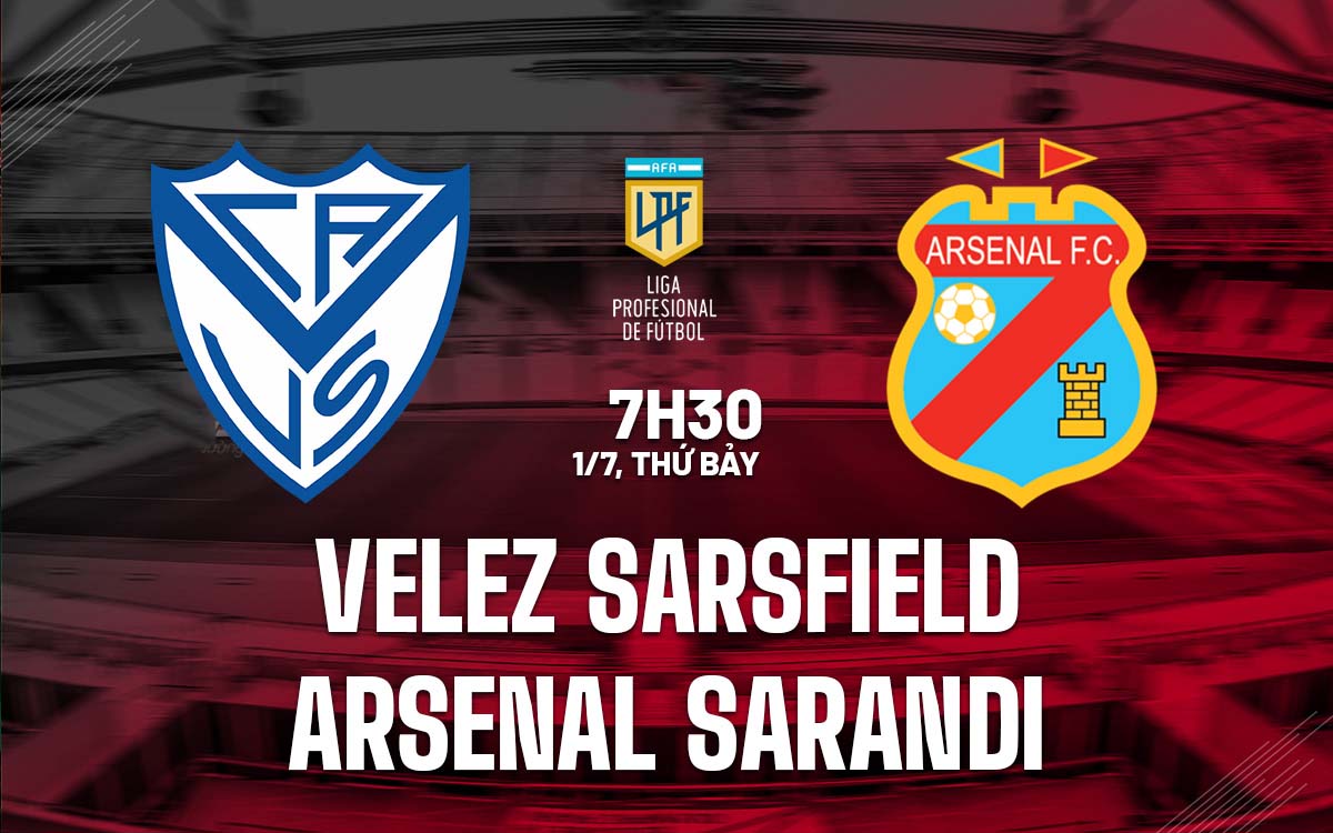 Nhận định trận đấu Velez Sarsfield vs Arsenal Sarandi Nhận định trận đấu Velez Sarsfield vs Arsenal Sarandi
