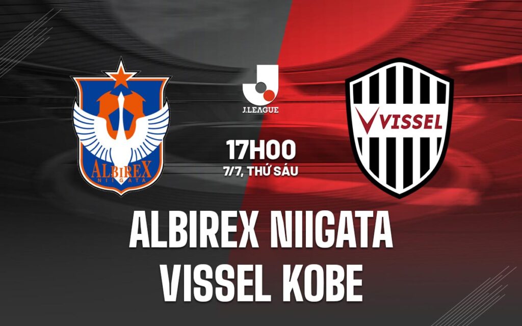 Nhận định Albirex Niigata vs Vissel Kobe - vòng 20 J-League 6 Nhận định trận đấu Albirex Niigata vs Vissel Kobe