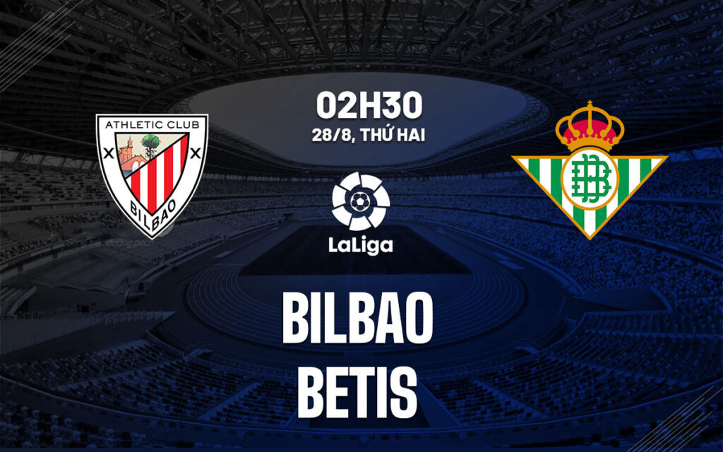 Nhận định Bilbao vs Betis - Bất phân thắng bại 6 Nhận định trận đấu Bilbao vs Betis