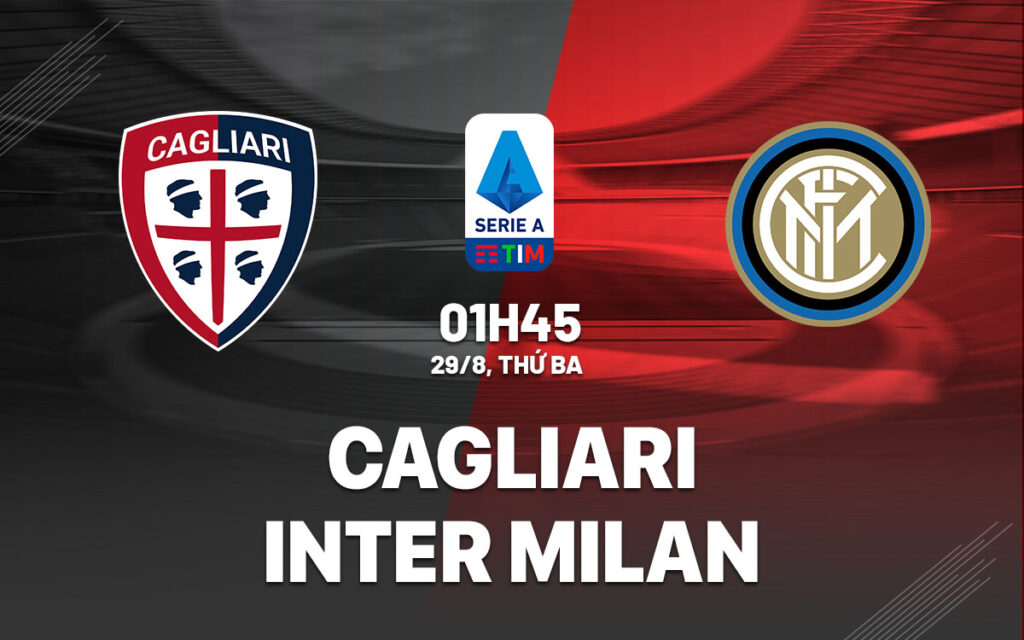 Nhận định Cagliari vs Inter Milan - Bắt nạt tân binh 6 Nhận định trận đấu Cagliari vs Inter Milan