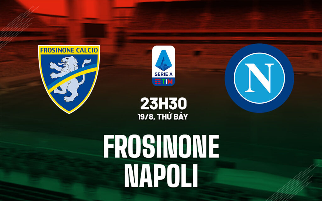 Nhận định Frosinone vs Napoli - Khách áp đảo chủ nhà 6 Nhận định trận đấu Frosinone vs Napoli