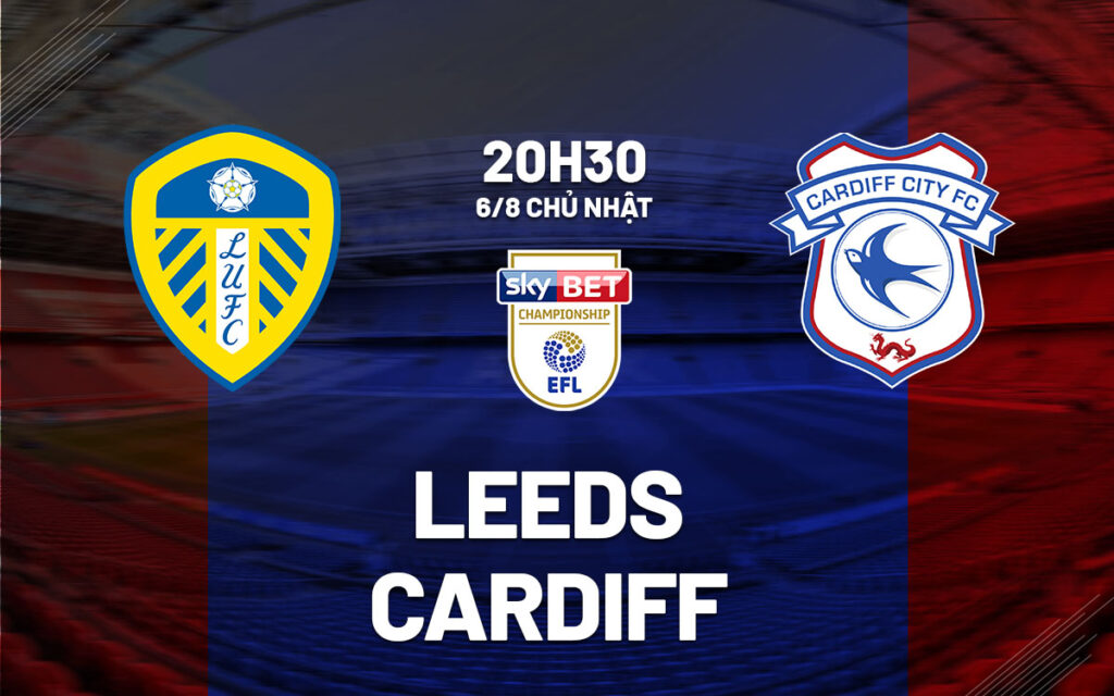 Nhận định Leeds vs Cardiff - Giữ trọn vẹn 3 điểm 6 Nhận định trận đấu Leeds vs Cardiff