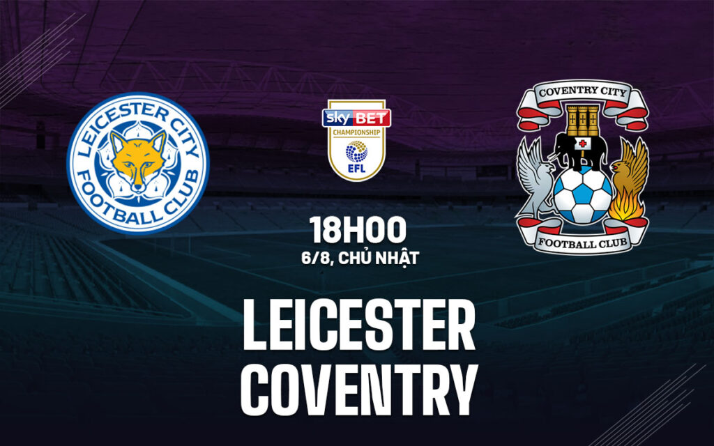 Nhận định Leicester vs Coventry - Khởi đầu nhọc nhằn 6 Nhận định trận đấu Leicester vs Coventry