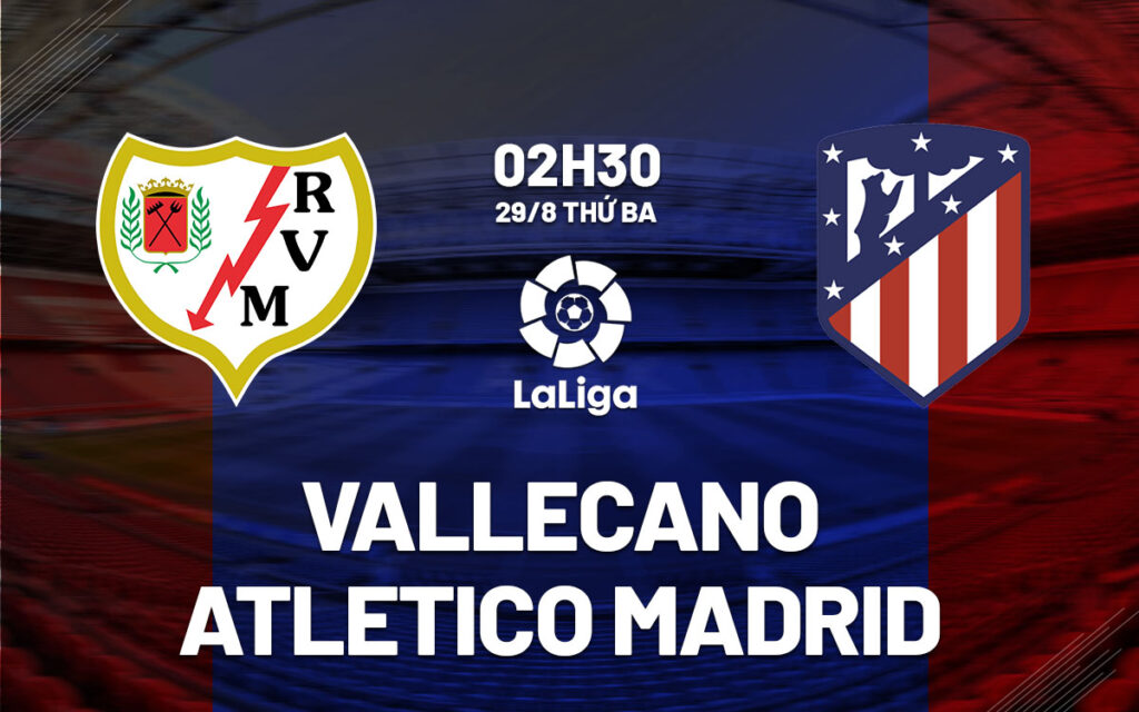 Nhận định Vallecano vs Atletico - Kéo dài khoảng cách 6 Nhận định trận đấu Vallecano vs Atletico