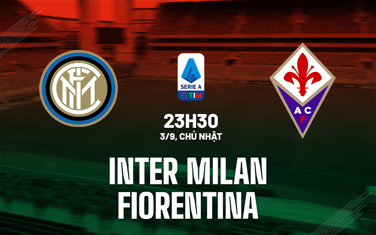 Nhận định trận đấu Inter Milan vs Fiorentina Nhận định trận đấu Inter Milan vs Fiorentina