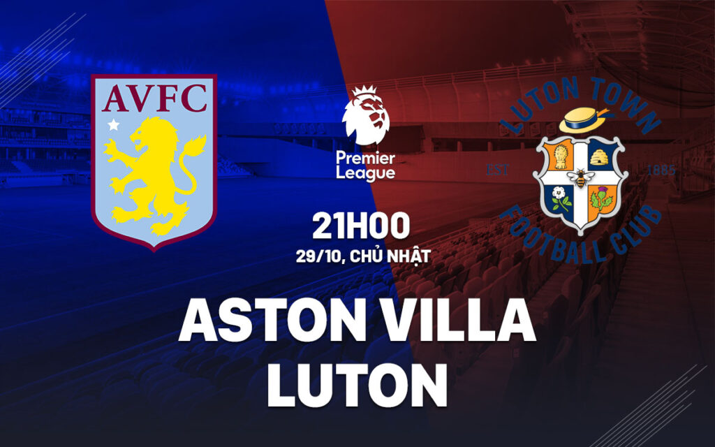 Nhận định soi kèo Aston Villa vs Luton (21h00 ngày 29/10) 5 Nhận định soi kèo Aston Villa vs Luton