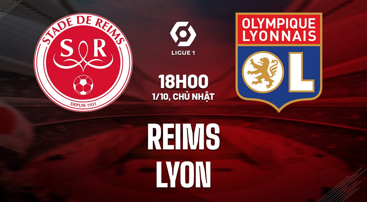 Dự đoán soi kèo Reims vs Lyon 18h00 ngày 01/10 (VĐQG Pháp)