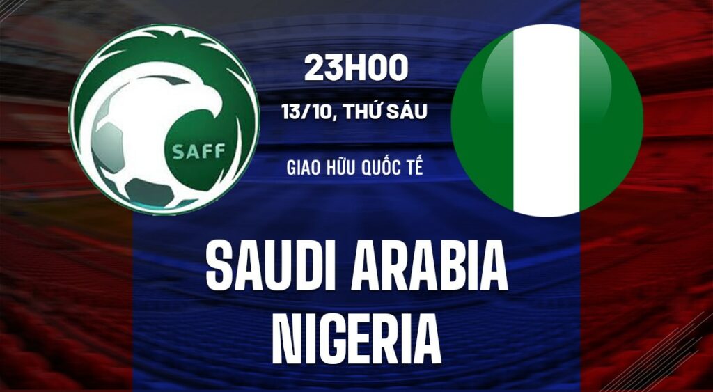 Soi kèo Saudi Arabia vs Nigeria 23h00 ngày 13/10 5 soi keo saudi arabia vs nigeria 1